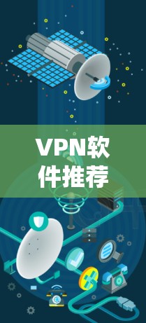 VPN软件推荐,哪些软件让你轻松享受VPN流量? VPN软件推荐,哪些软件让你轻松享受VPN流量?