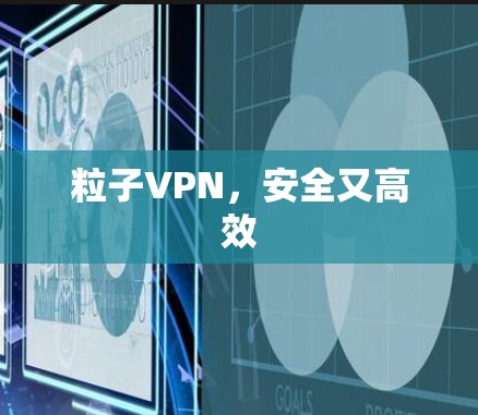 粒子VPN,安全又高效 粒子VPN,安全又高效