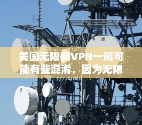 美国无限制VPN一词可能有些混淆,因为无限制VPN通常指的是那些试图在不使用加密或网络设备的情况下访问外部网络的项目,这些项目通常会尝试通过技术手段来提供安全的访问,但其安全性往往受到限制 美国无限制VPN一词可能有些混淆,因为无限制VPN通常指的是那些试图在不使用加密或网络设备的情况下访问外部网络的项目,这些项目通常会尝试通过技术手段来提供安全的访问,但其安全性往往受到限制