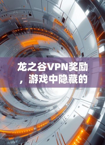 龙之谷VPN奖励,游戏中隐藏的高价值 龙之谷VPN奖励,游戏中隐藏的高价值