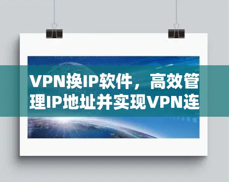 VPN换IP软件，高效管理IP地址并实现VPN连接