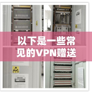 以下是一些常见的VPN赠送时间情况