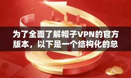 为了全面了解帽子VPN的官方版本，以下是一个结构化的总结