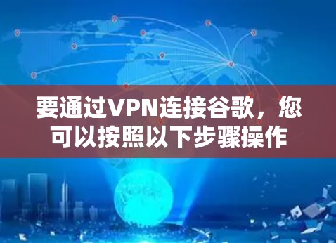 要通过VPN连接谷歌，您可以按照以下步骤操作