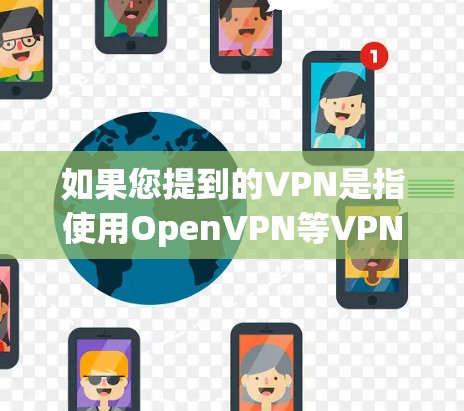 如果您提到的VPN是指使用OpenVPN等VPN服务，那么以下是一些相关的信息和建议