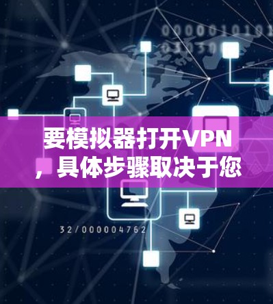 要模拟器打开VPN，具体步骤取决于您使用的模拟器类型以及VPN服务。以下是一些常见方法，您可以根据自己的配置进行调整
