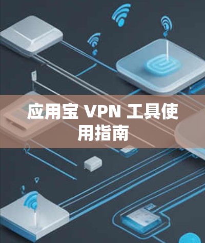 应用宝 VPN 工具使用指南 应用宝 VPN 工具使用指南