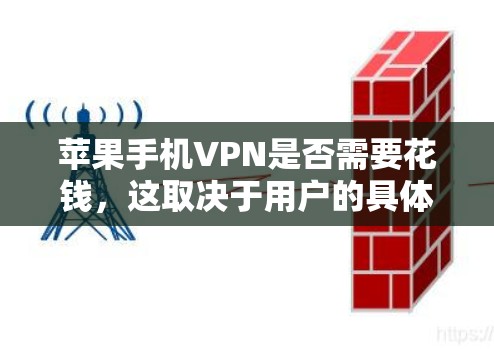 苹果手机VPN是否需要花钱,这取决于用户的具体需求、预算以及对服务的使用频率。以下是对这个问题的分步解释和总结 苹果手机VPN是否需要花钱,这取决于用户的具体需求、预算以及对服务的使用频率。以下是对这个问题的分步解释和总结