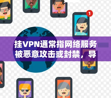 挂VPN通常指网络服务被恶意攻击或封禁，导致无法连接目标服务器。以下是解决此类问题的步骤