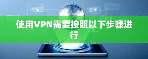 使用VPN需要按照以下步骤进行 使用VPN需要按照以下步骤进行