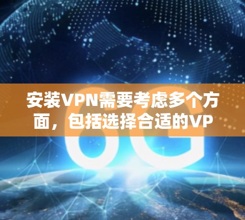 安装VPN需要考虑多个方面，包括选择合适的VPN服务、服务器设置、连接方式、安全性和使用方式。以下是分步骤的指南