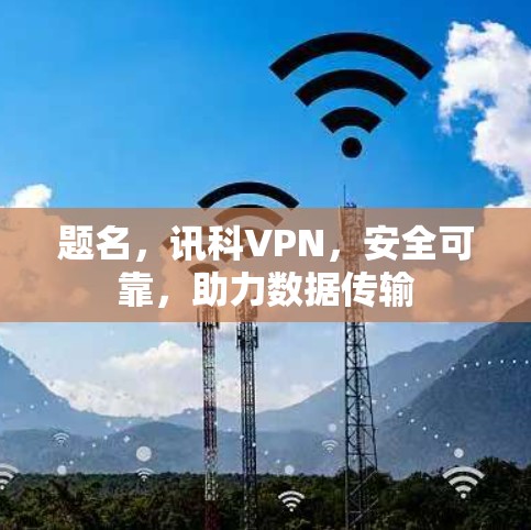 题名，讯科VPN，安全可靠，助力数据传输