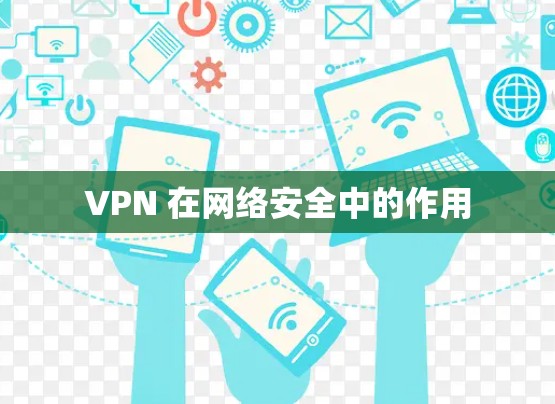 VPN 在网络安全中的作用