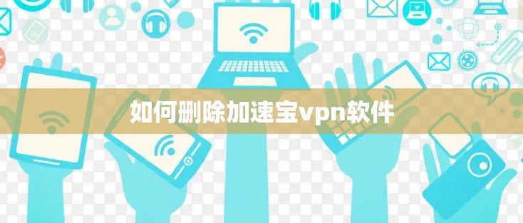 如何删除加速宝vpn软件