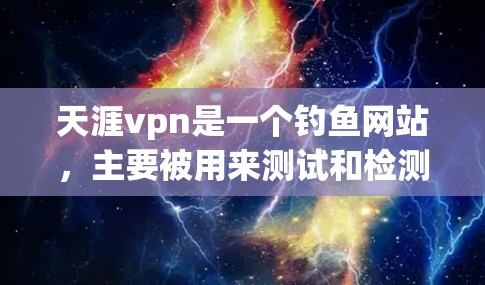 天涯vpn是一个钓鱼网站,主要被用来测试和检测钓鱼软件的抗止反检测能力。如果你在使用该网站时遇到问题,可能是因为该网站本身不安全,或者是因为你在使用它时遇到了其他问题 天涯vpn是一个钓鱼网站,主要被用来测试和检测钓鱼软件的抗止反检测能力。如果你在使用该网站时遇到问题,可能是因为该网站本身不安全,或者是因为你在使用它时遇到了其他问题