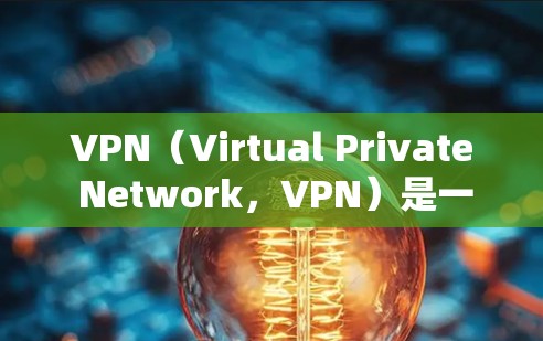 VPN（Virtual Private Network，VPN）是一种通过加密技术将外部网络与内部网络连接，提供安全的网络服务的工具。以下是关于VPN的详细分析
