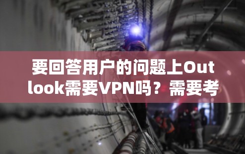 要回答用户的问题上Outlook需要VPN吗？需要考虑以下几点