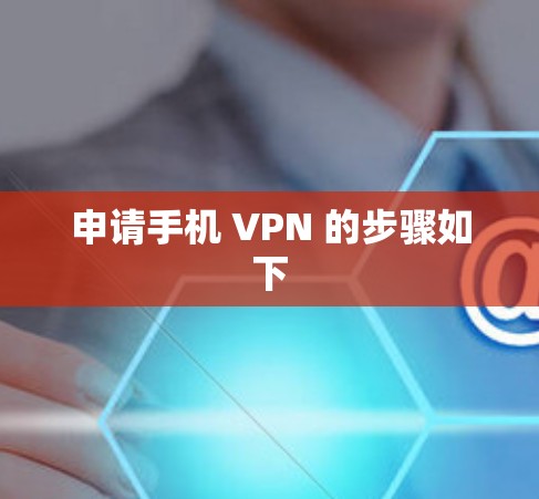 申请手机 VPN 的步骤如下