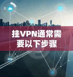 挂VPN通常需要以下步骤