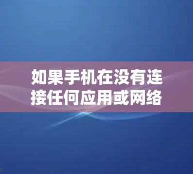 如果手机在没有连接任何应用或网络设备的情况下消失，以下是可能的解决步骤