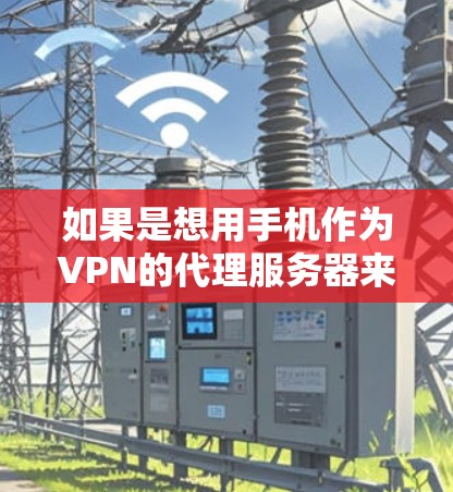 如果是想用手机作为VPN的代理服务器来连接到电脑，那么这可能不太现实，因为直接连接到电脑需要更多的设备和配置，而VPN通常需要更多的数据传输和管理。以下是一些可能的解决方案