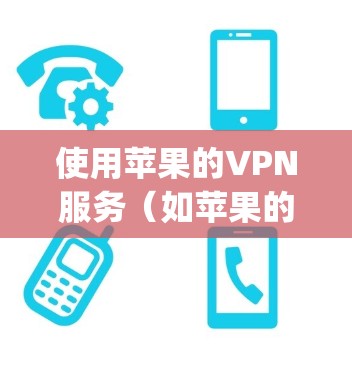 使用苹果的VPN服务(如苹果的App Store VPN)来加密苹果手机数据,虽然与苹果内置应用有所不同,但可以通过以下步骤逐步操作 使用苹果的VPN服务(如苹果的App Store VPN)来加密苹果手机数据,虽然与苹果内置应用有所不同,但可以通过以下步骤逐步操作