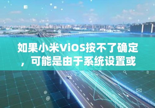 如果小米ViOS按不了确定,可能是由于系统设置或更新的问题。以下是一些建议,供你参考 如果小米ViOS按不了确定,可能是由于系统设置或更新的问题。以下是一些建议,供你参考