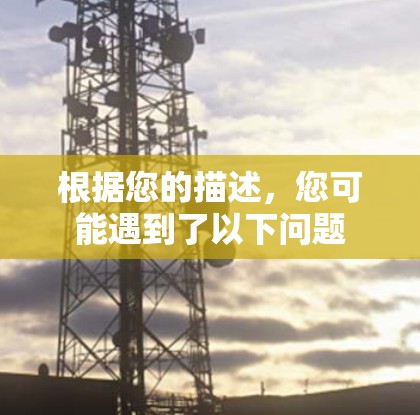 根据您的描述，您可能遇到了以下问题