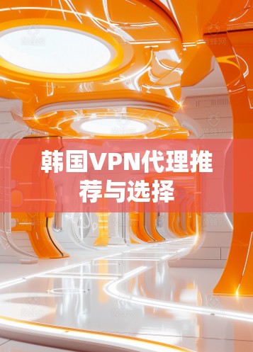 韩国VPN代理推荐与选择