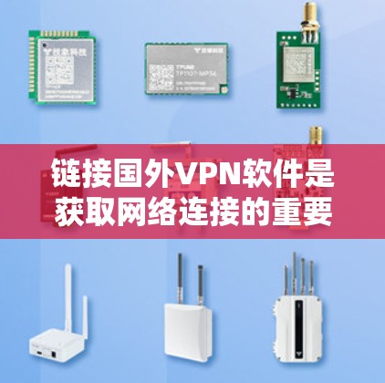 链接国外VPN软件是获取网络连接的重要方式。以下是一些常见的国外VPN软件及其使用方法