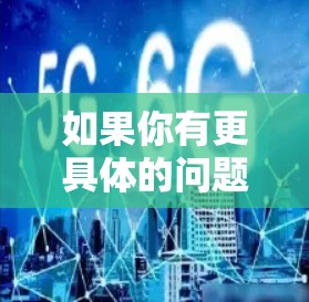 如果你有更具体的问题或需要进一步的信息，请提供更多背景或具体细节，我可以帮你解答！