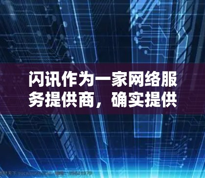 闪讯作为一家网络服务提供商，确实提供了一系列的网络产品，其中包括VPN服务。以下是关于如何使用闪讯VPN的详细信息