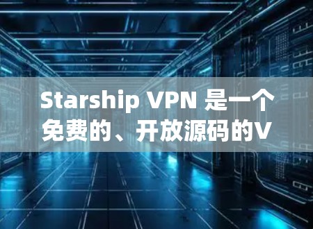 Starship VPN 是一个免费的、开放源码的VPN服务，使用名为 Starship 的协议。它提供了一种简单有效的网络访问方式，允许用户访问任何服务器，而无需订阅每月费用