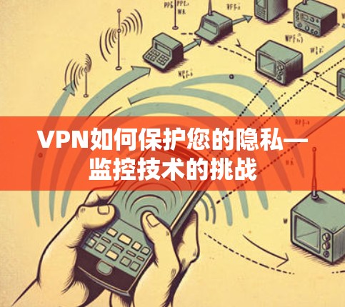 VPN如何保护您的隐私—监控技术的挑战