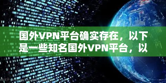 国外VPN平台确实存在,以下是一些知名国外VPN平台,以及它们的特点 国外VPN平台确实存在,以下是一些知名国外VPN平台,以及它们的特点