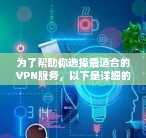 为了帮助你选择最适合的VPN服务,以下是详细的总结和建议 为了帮助你选择最适合的VPN服务,以下是详细的总结和建议