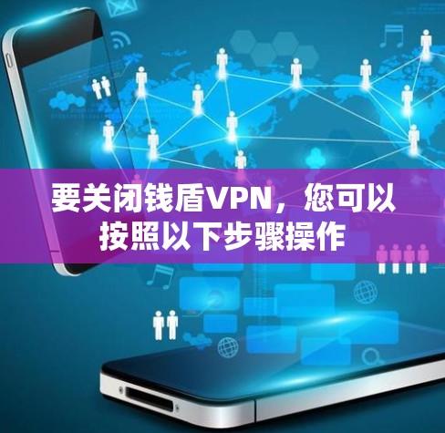 要关闭钱盾VPN，您可以按照以下步骤操作