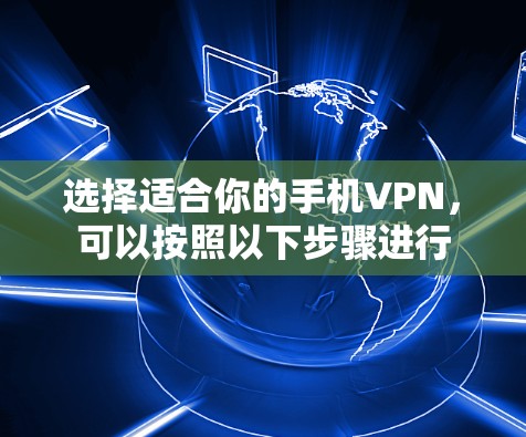 选择适合你的手机VPN，可以按照以下步骤进行