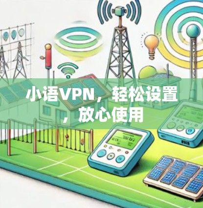 小语VPN，轻松设置，放心使用