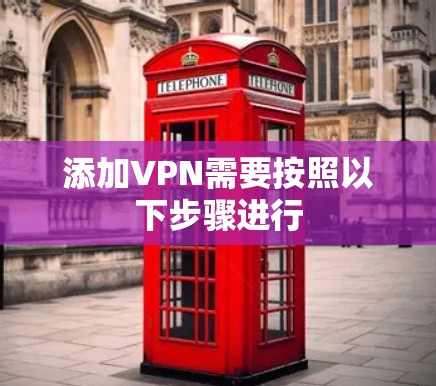 添加VPN需要按照以下步骤进行 添加VPN需要按照以下步骤进行