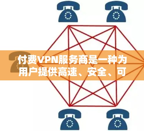 付费VPN服务商是一种为用户提供高速、安全、可靠的网络连接的工具，通常通过支付费用来保证网络服务的稳定性、加密性和安全性。以下是关于付费VPN的主要特点、使用场景以及选择考虑因素的总结