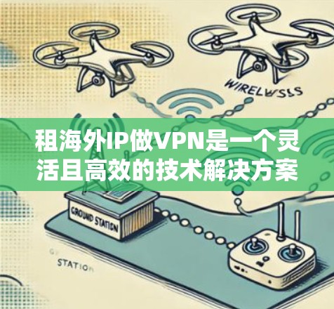 租海外IP做VPN是一个灵活且高效的技术解决方案,适合对网络环境有较高要求的用户。以下是一个详细且有条理的步骤指南,帮助您成功实施这个项目 租海外IP做VPN是一个灵活且高效的技术解决方案,适合对网络环境有较高要求的用户。以下是一个详细且有条理的步骤指南,帮助您成功实施这个项目