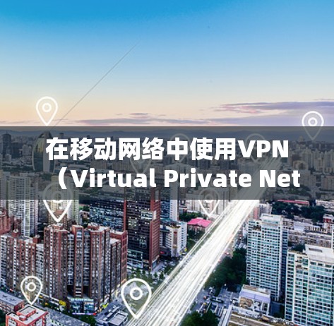 在移动网络中使用VPN(Virtual Private Network,虚拟网络)通常需要以下步骤 在移动网络中使用VPN(Virtual Private Network,虚拟网络)通常需要以下步骤