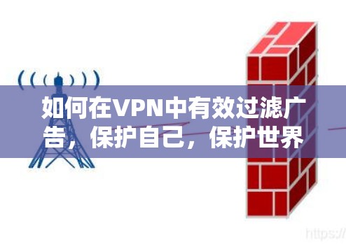 如何在VPN中有效过滤广告,保护自己,保护世界 如何在VPN中有效过滤广告,保护自己,保护世界
