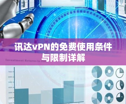 讯达vPN的免费使用条件与限制详解 讯达vPN的免费使用条件与限制详解