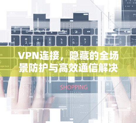 VPN连接，隐藏的全场景防护与高效通信解决方案