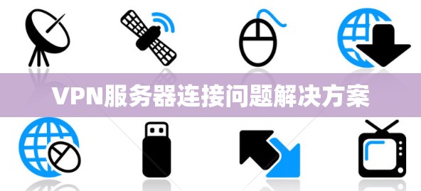 VPN服务器连接问题解决方案