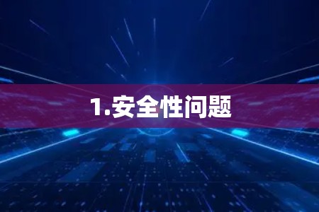 1.安全性问题 1.安全性问题