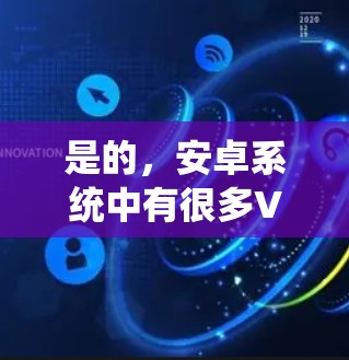 是的，安卓系统中有很多VPN工具可以满足你的需求。以下是一些值得考虑的安卓VPN软件
