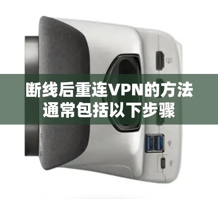 断线后重连VPN的方法通常包括以下步骤 断线后重连VPN的方法通常包括以下步骤